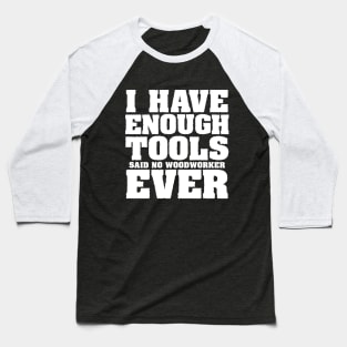 I have enough tools said no woodworker ever Baseball T-Shirt